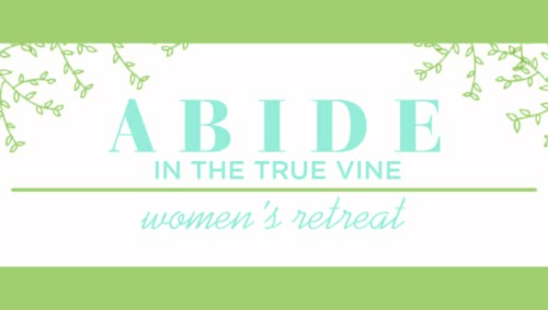 Abide In The True Vine | Women’s Retreat
